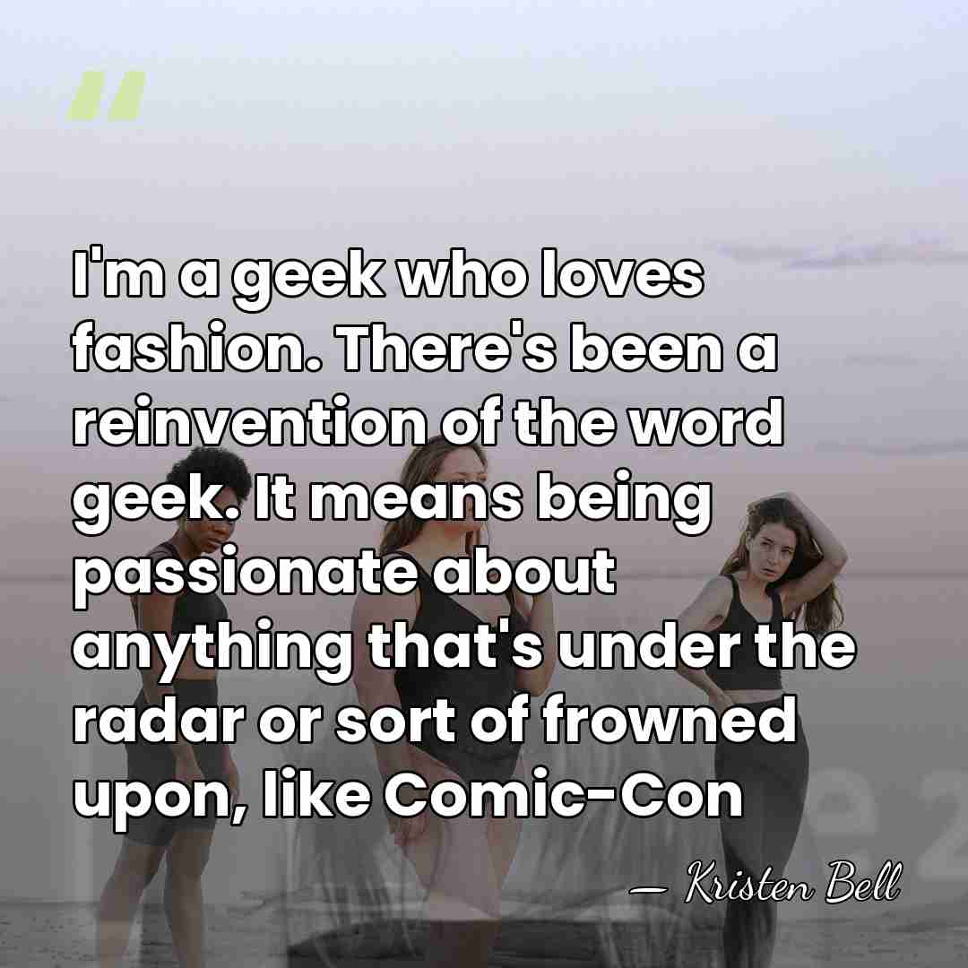 I'm a geek who loves fashion. There's been a reinvention of the&hellip; - Kristen Bell