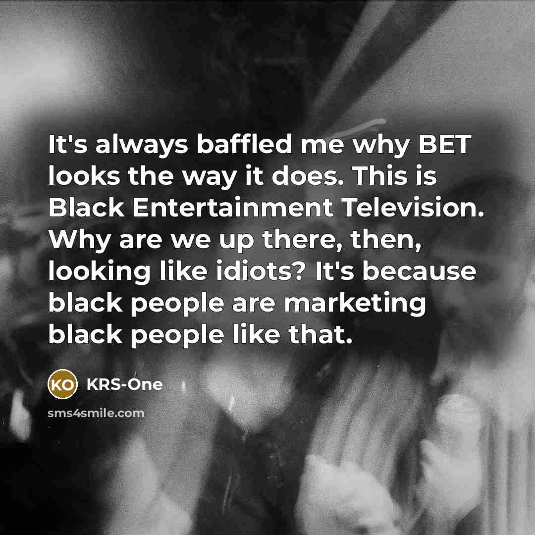 “It's always baffled me why BET looks the way it…” quote by KRS-One