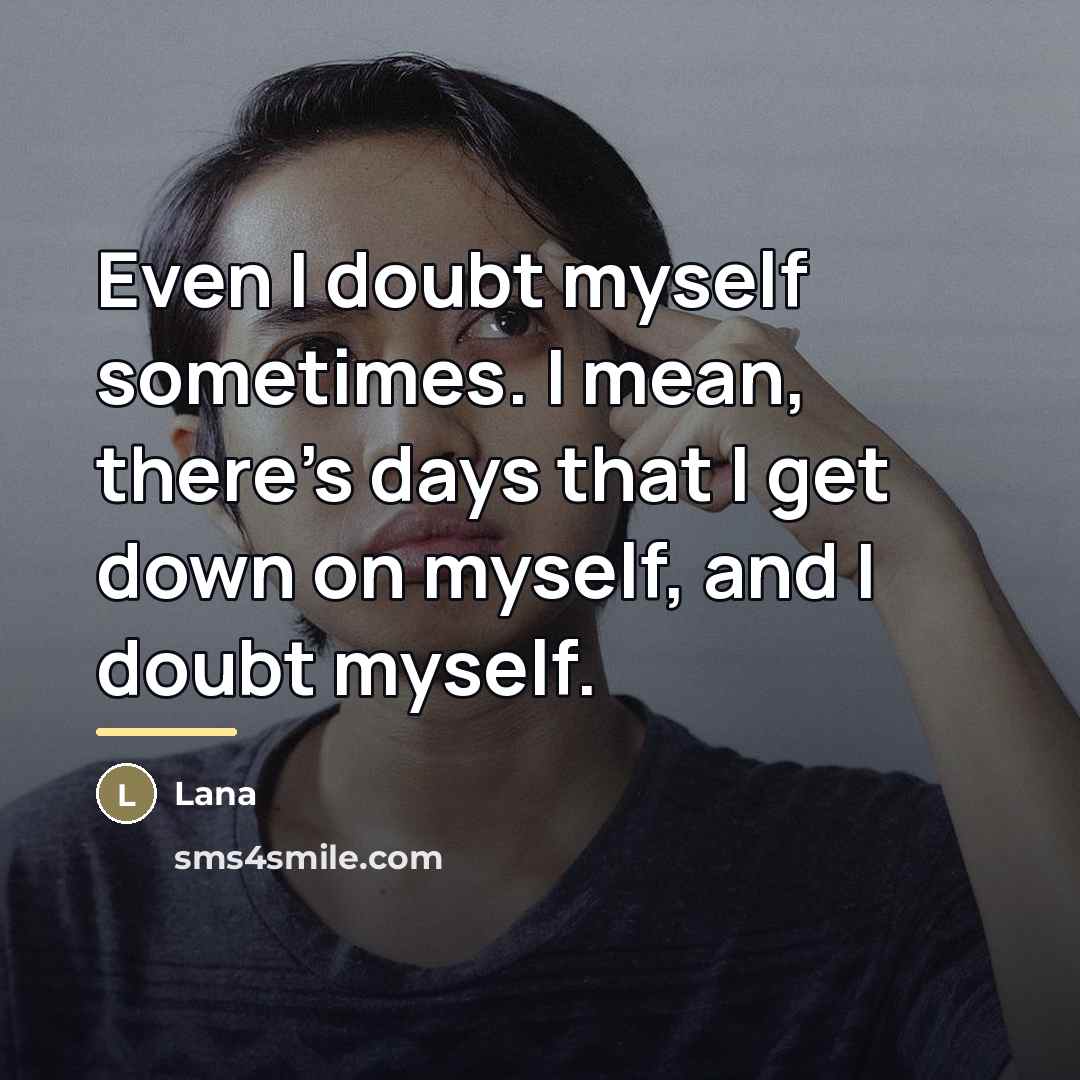 “Even I doubt myself sometimes. I mean, there's days that…” quote by Lana