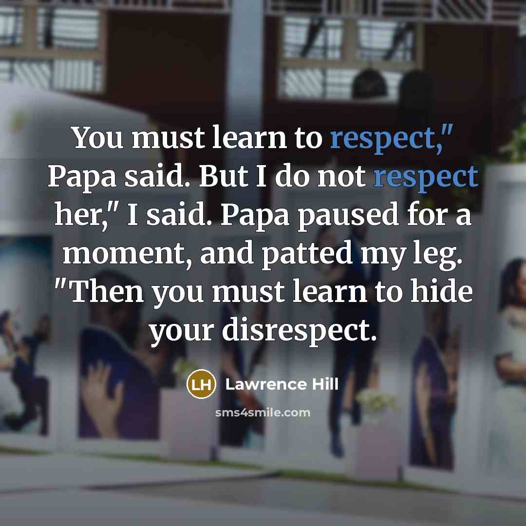 “You must learn to respect," Papa said. But I do…” quote by Lawrence Hill
