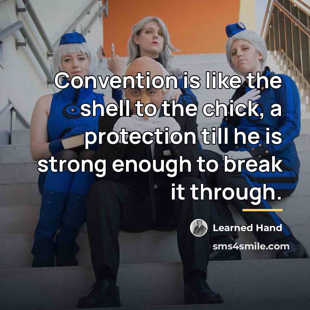 “Convention is like the shell to the chick, a protection…” quote by Learned Hand