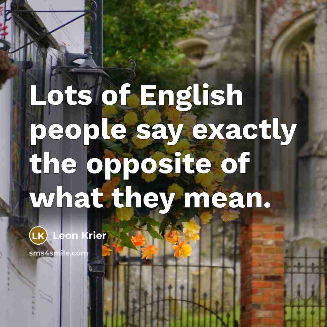 “Lots of English people say exactly the opposite of what…” quote by Leon Krier