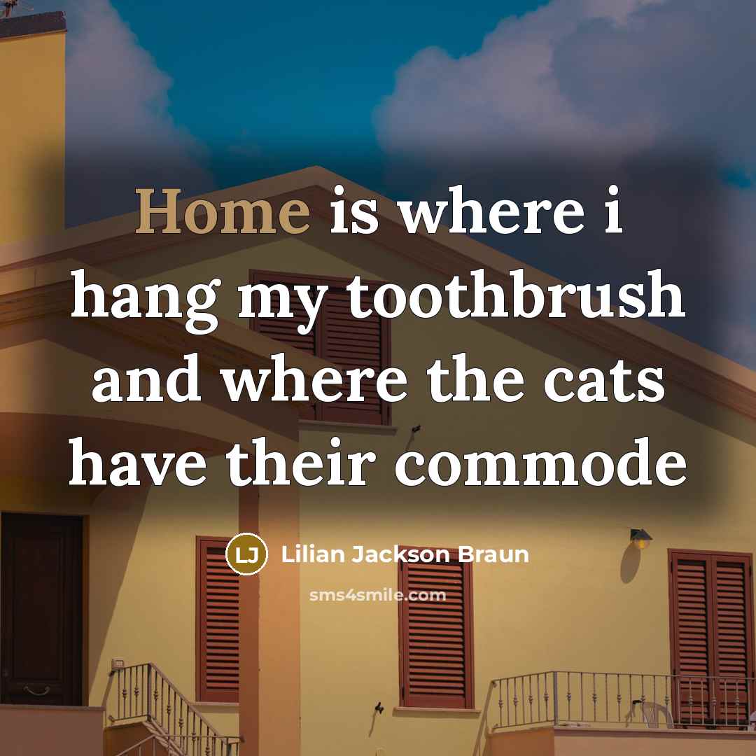 “Home is where i hang my toothbrush and where the…” quote by Lilian Jackson Braun