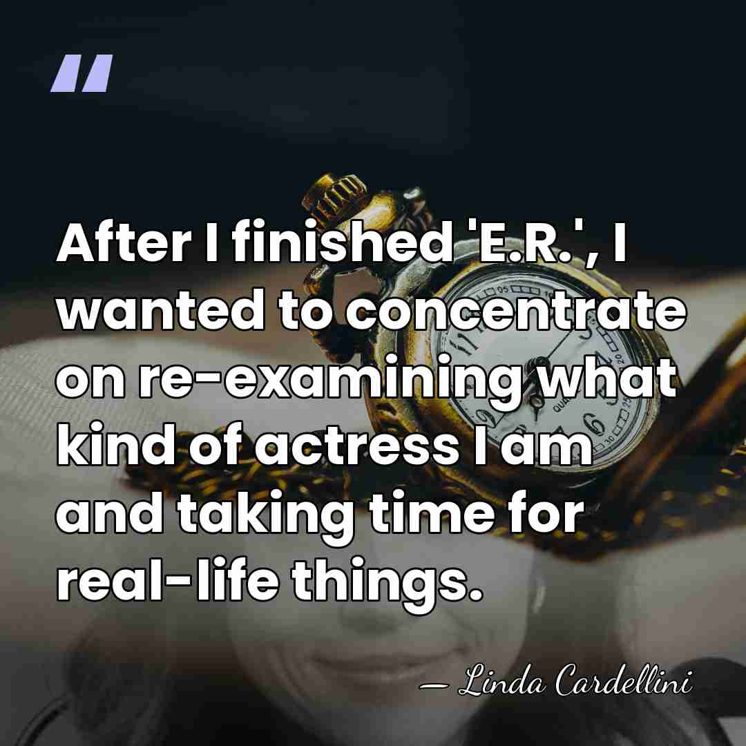 After I finished 'E.R.', I wanted to concentrate on re-examining what kind&hellip; - Linda Cardellini