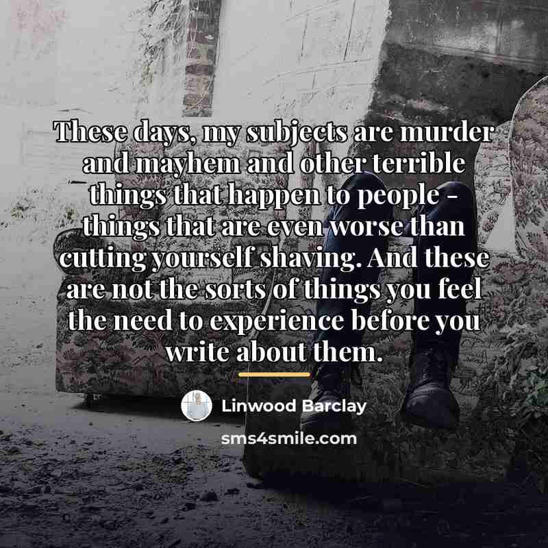 “These days, my subjects are murder and mayhem and other…” quote by Linwood Barclay