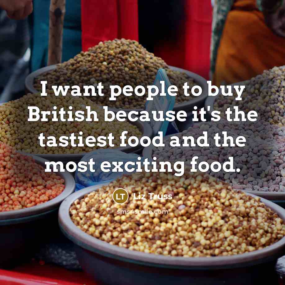 “I want people to buy British because it's the tastiest…” quote by Liz Truss