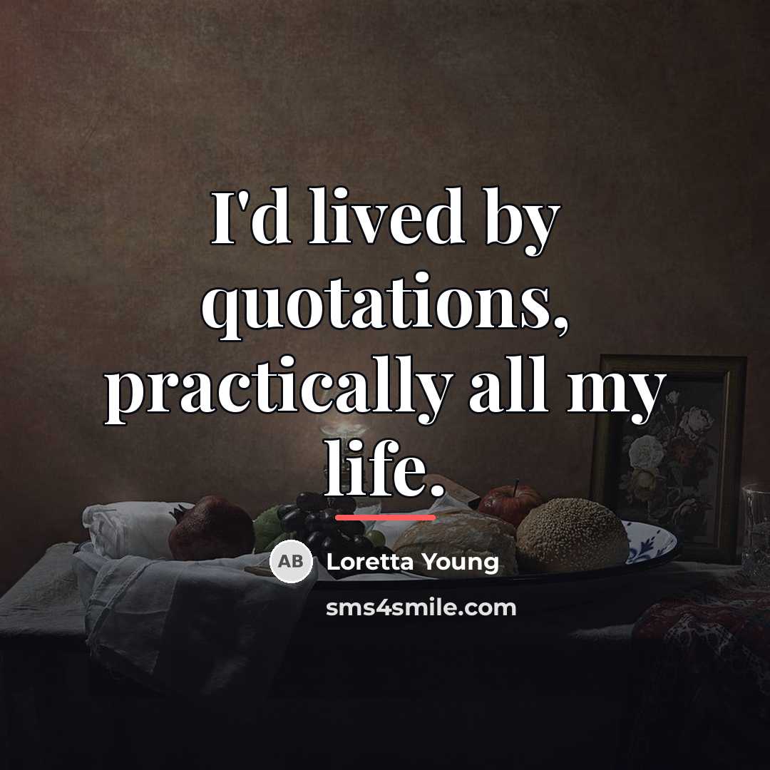 “I'd lived by quotations, practically all my life.…” quote by Loretta Young