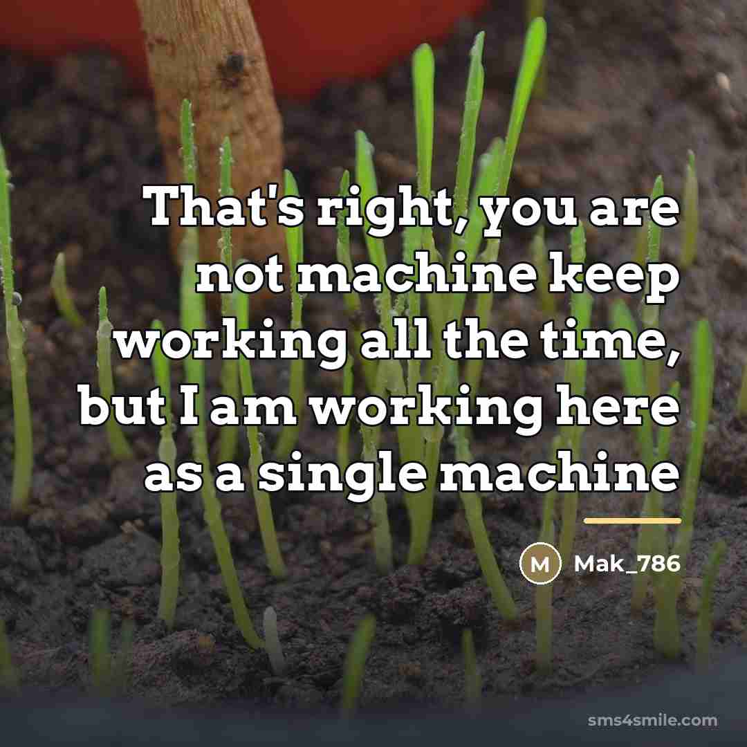 “That's right, you are not machine keep working all the…” quote by Mak_786