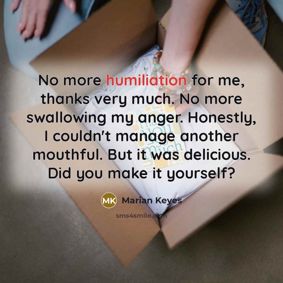 “No more humiliation for me, thanks very much. No more…” quote by Marian Keyes