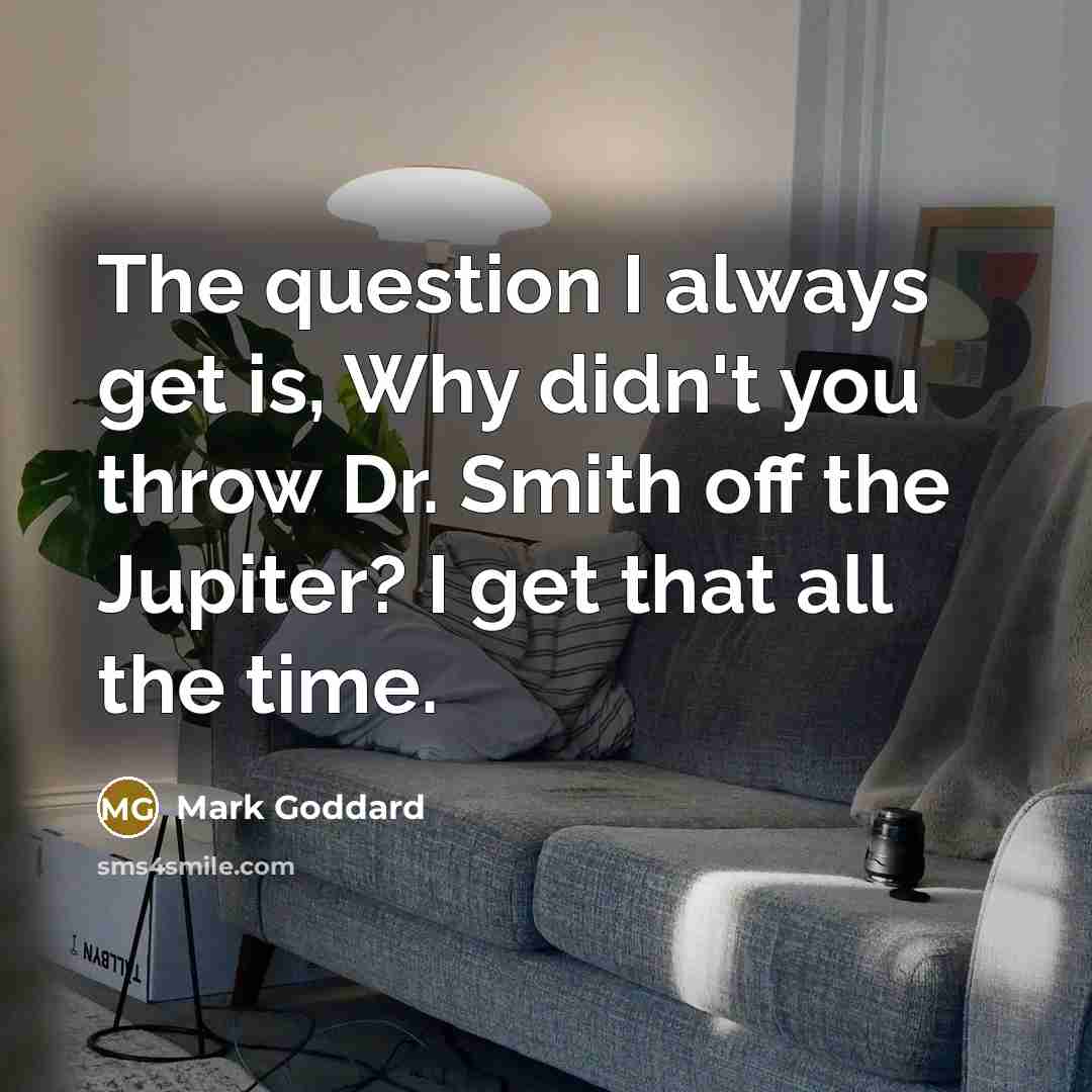 “The question I always get is, Why didn't you throw…” quote by Mark Goddard