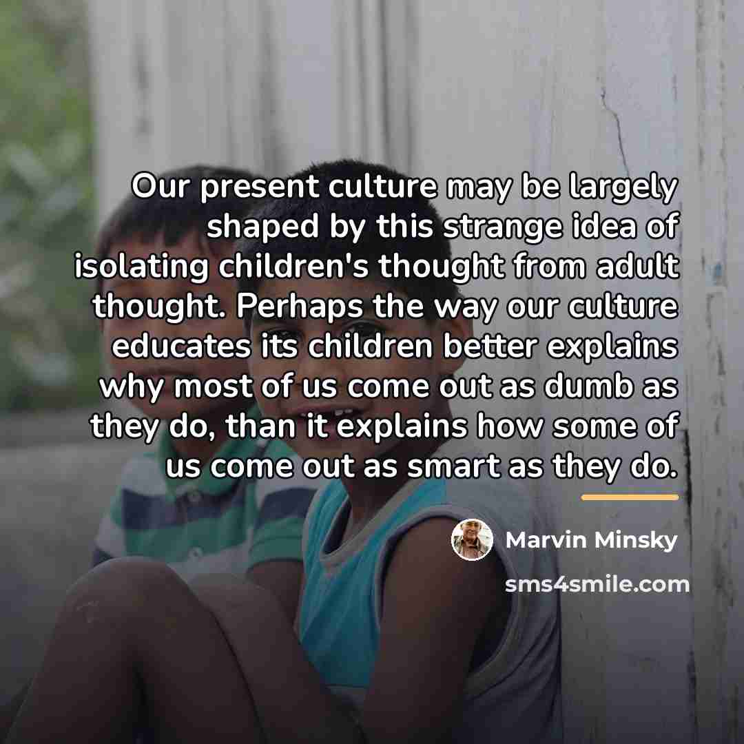 “Our present culture may be largely shaped by this strange…” quote by Marvin Minsky