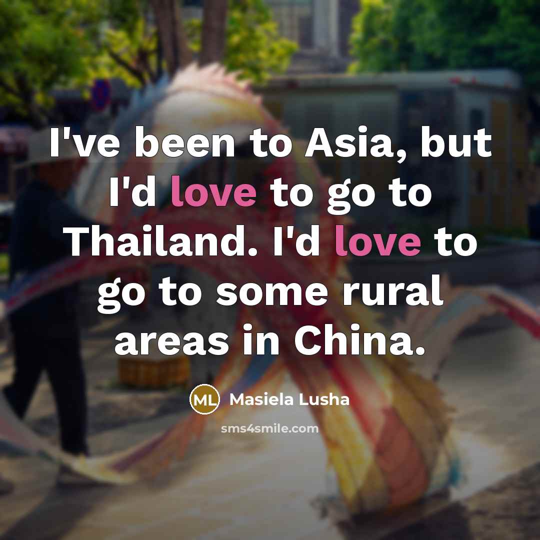 “I've been to Asia, but I'd love to go to…” quote by Masiela Lusha