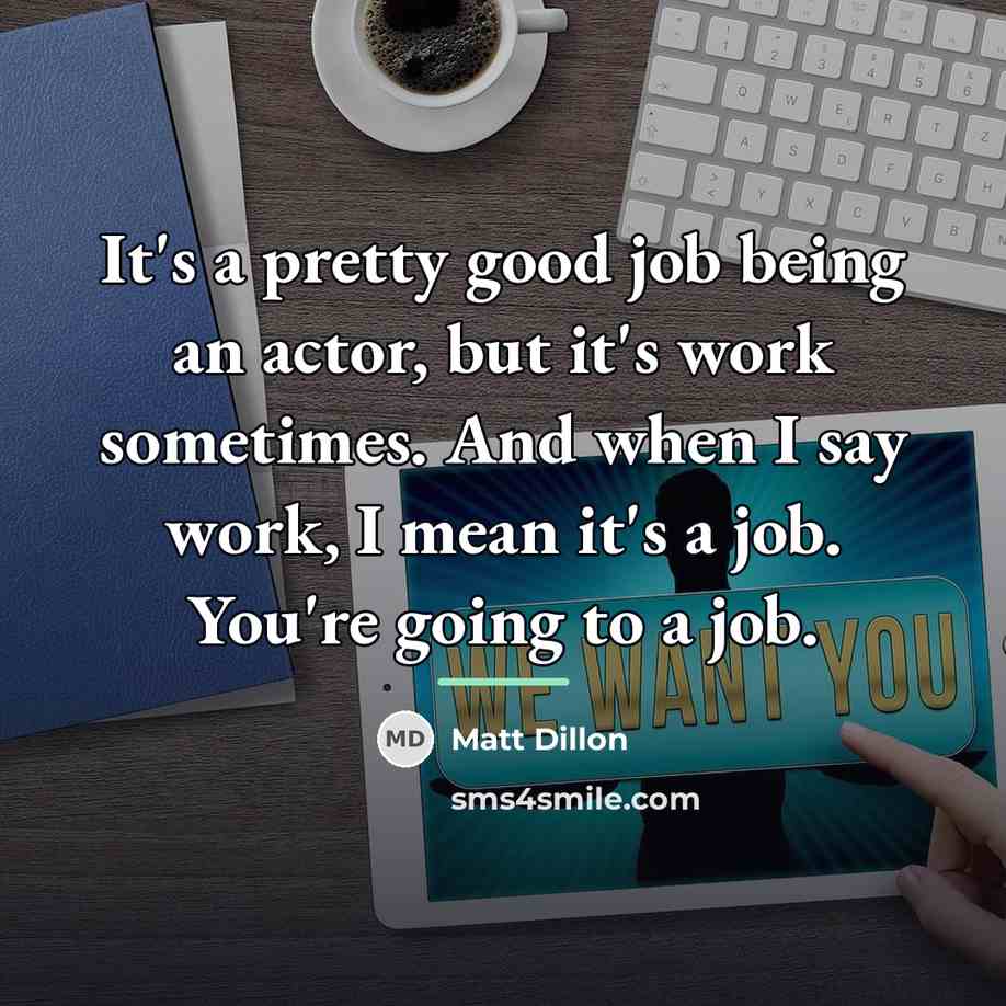 “It's a pretty good job being an actor, but it's…” quote by Matt Dillon
