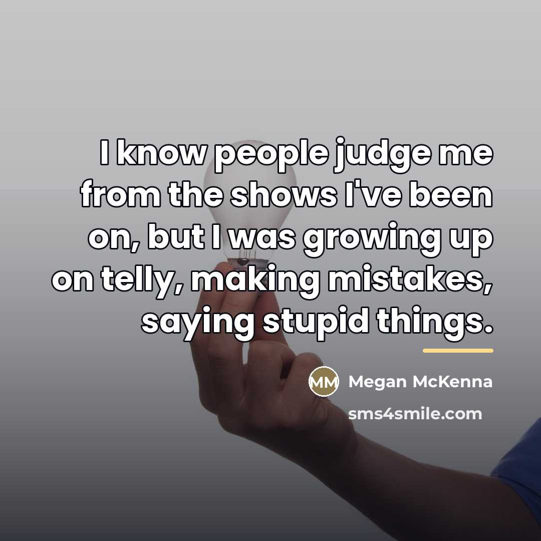 “I know people judge me from the shows I've been…” quote by Megan McKenna