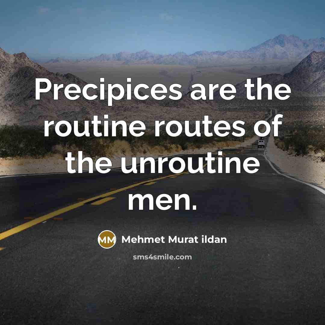 “Precipices are the routine routes of the unroutine men.…” quote by Mehmet Murat Ildan