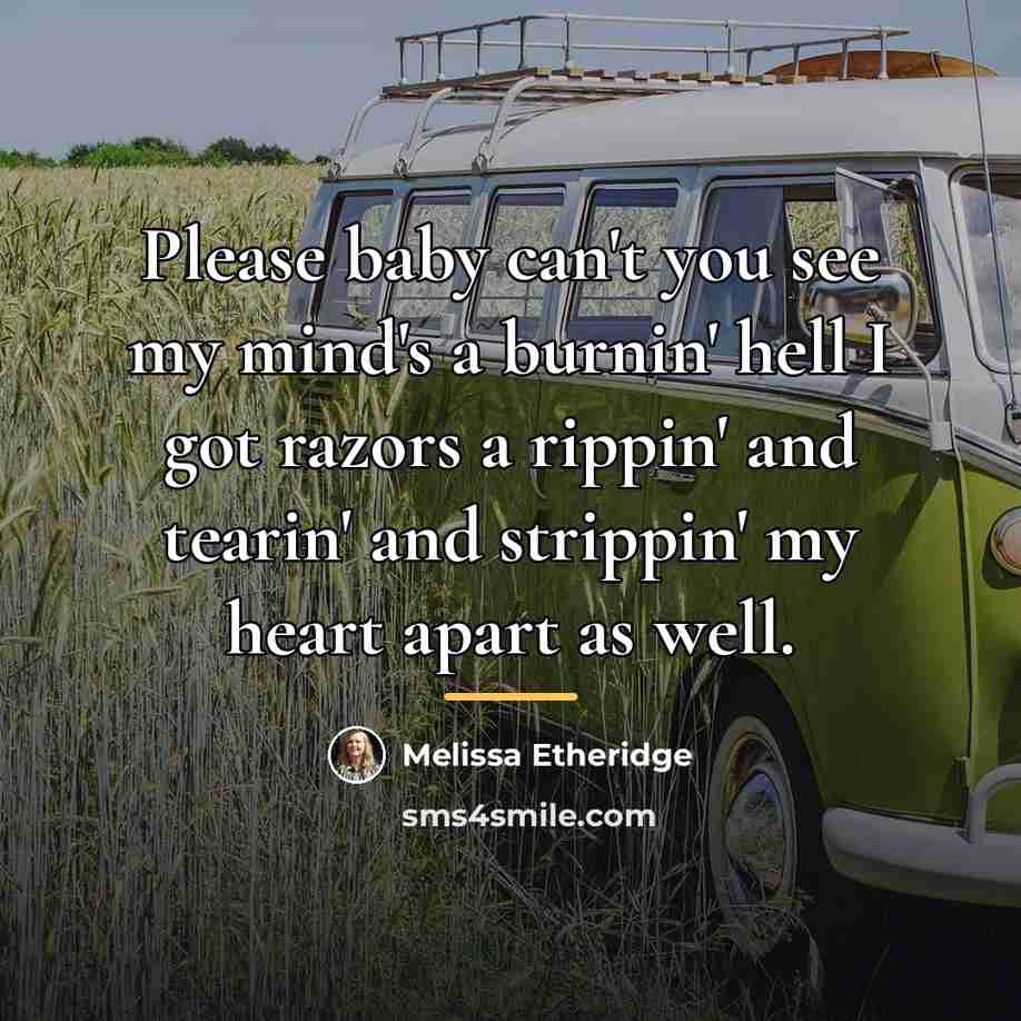 “Please baby can't you see my mind's a burnin' hell…” quote by Melissa Etheridge