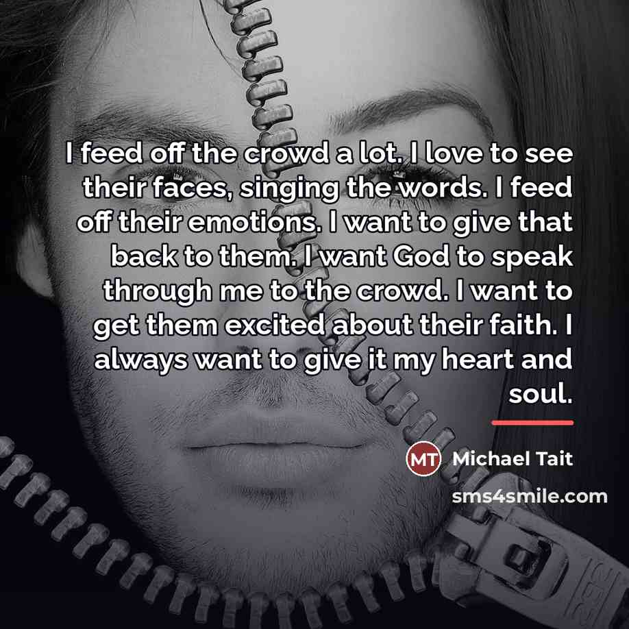 “I feed off the crowd a lot. I love to…” quote by Michael Tait