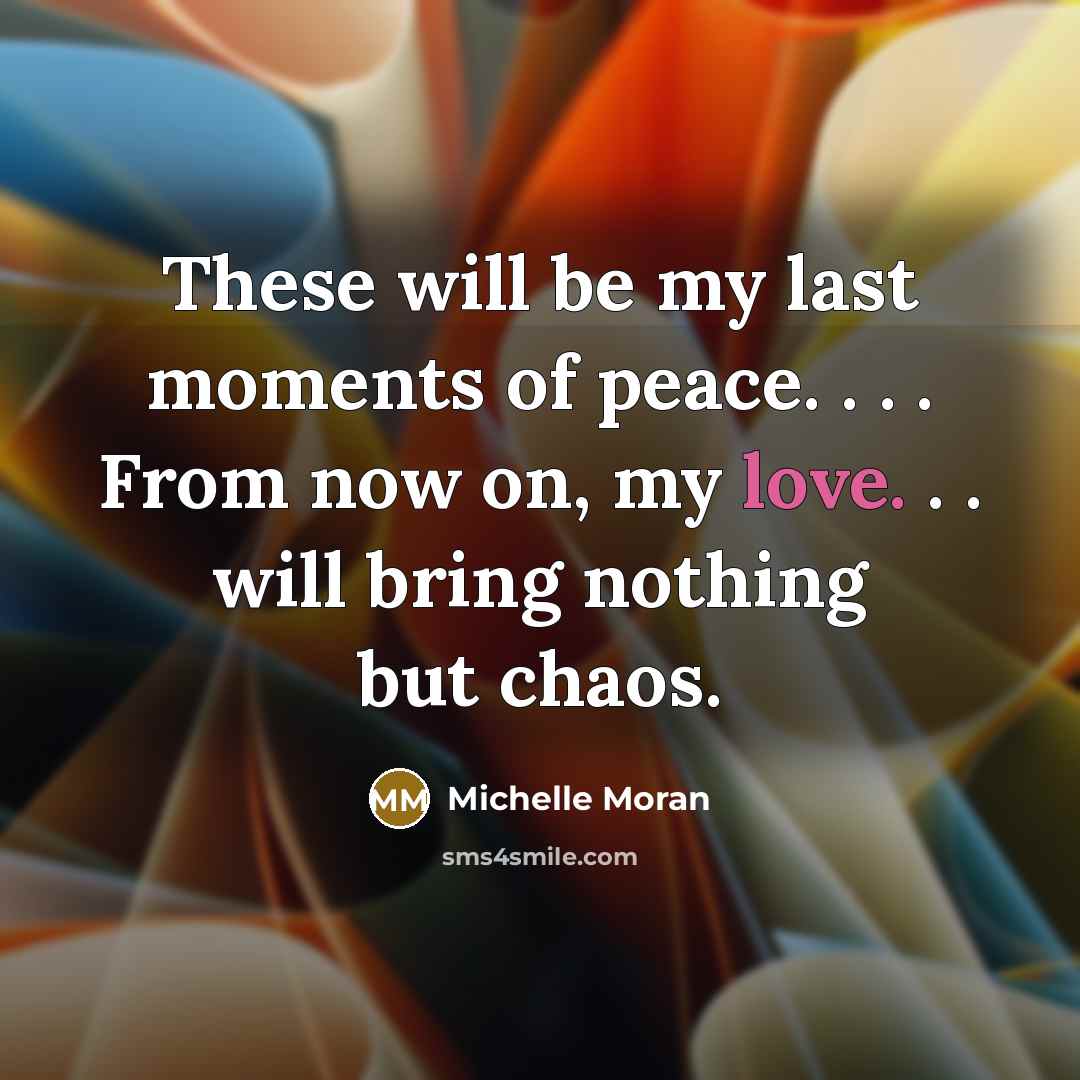 “These will be my last moments of peace. . .…” quote by Michelle Moran