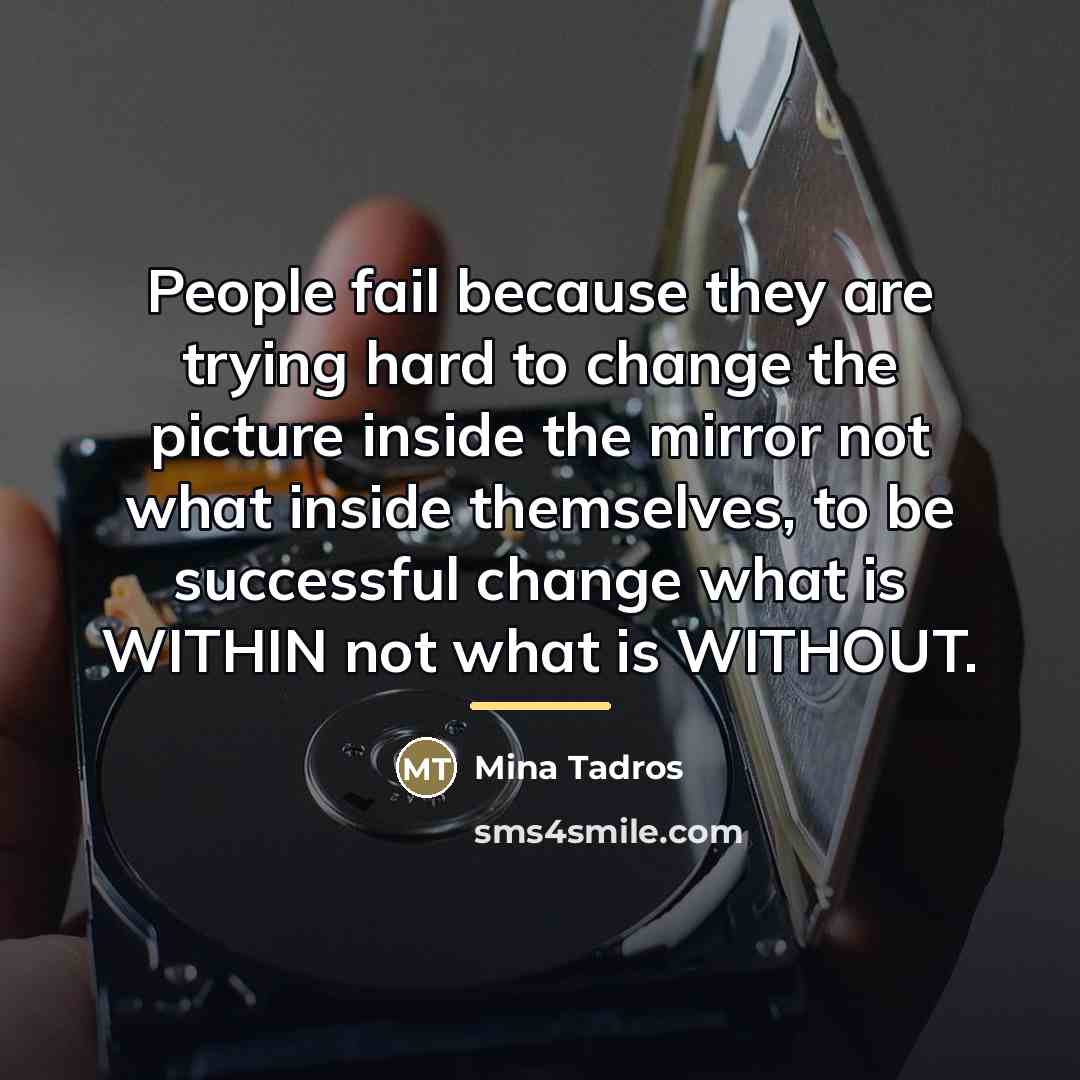 “People fail because they are trying hard to change the…” quote by Mina Tadros