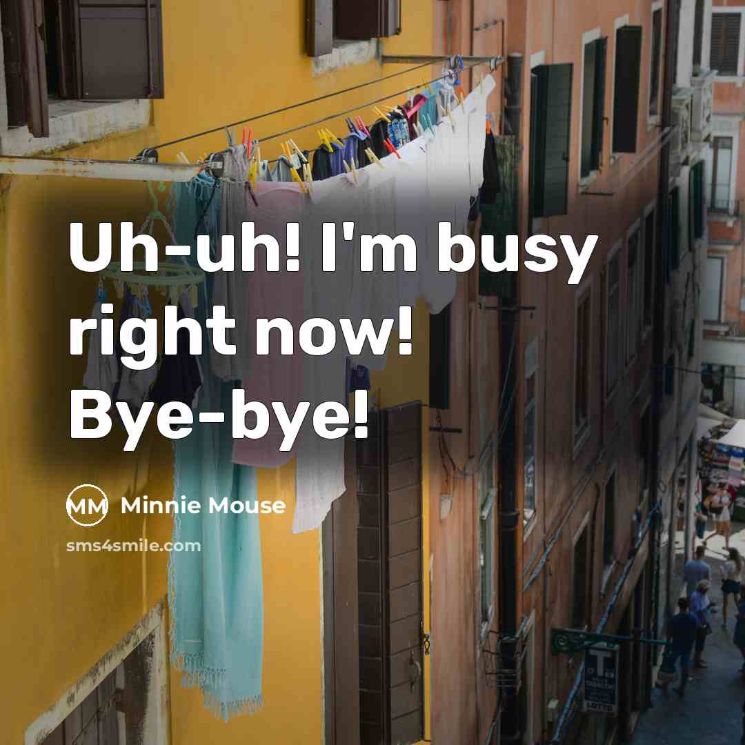 “Uh-uh! I'm busy right now! Bye-bye!…” quote by Minnie Mouse