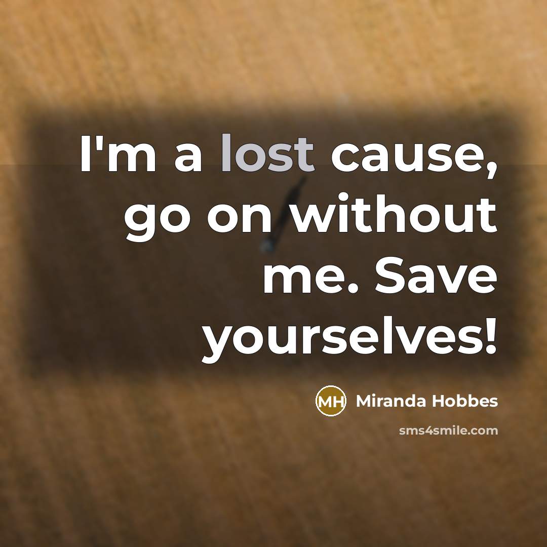 “I'm a lost cause, go on without me. Save yourselves!…” quote by Miranda Hobbes