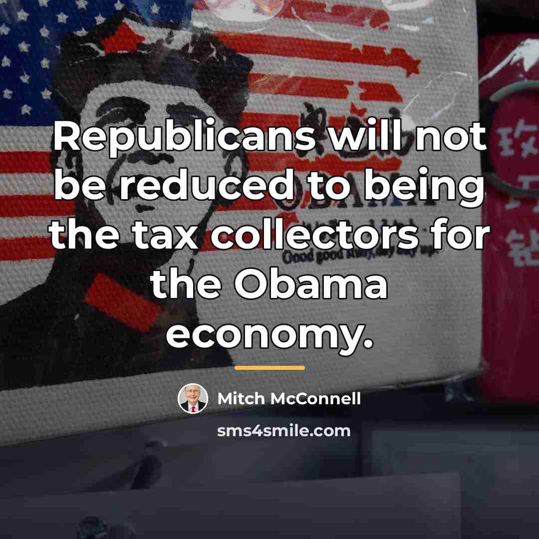 “Republicans will not be reduced to being the tax collectors…” quote by Mitch McConnell