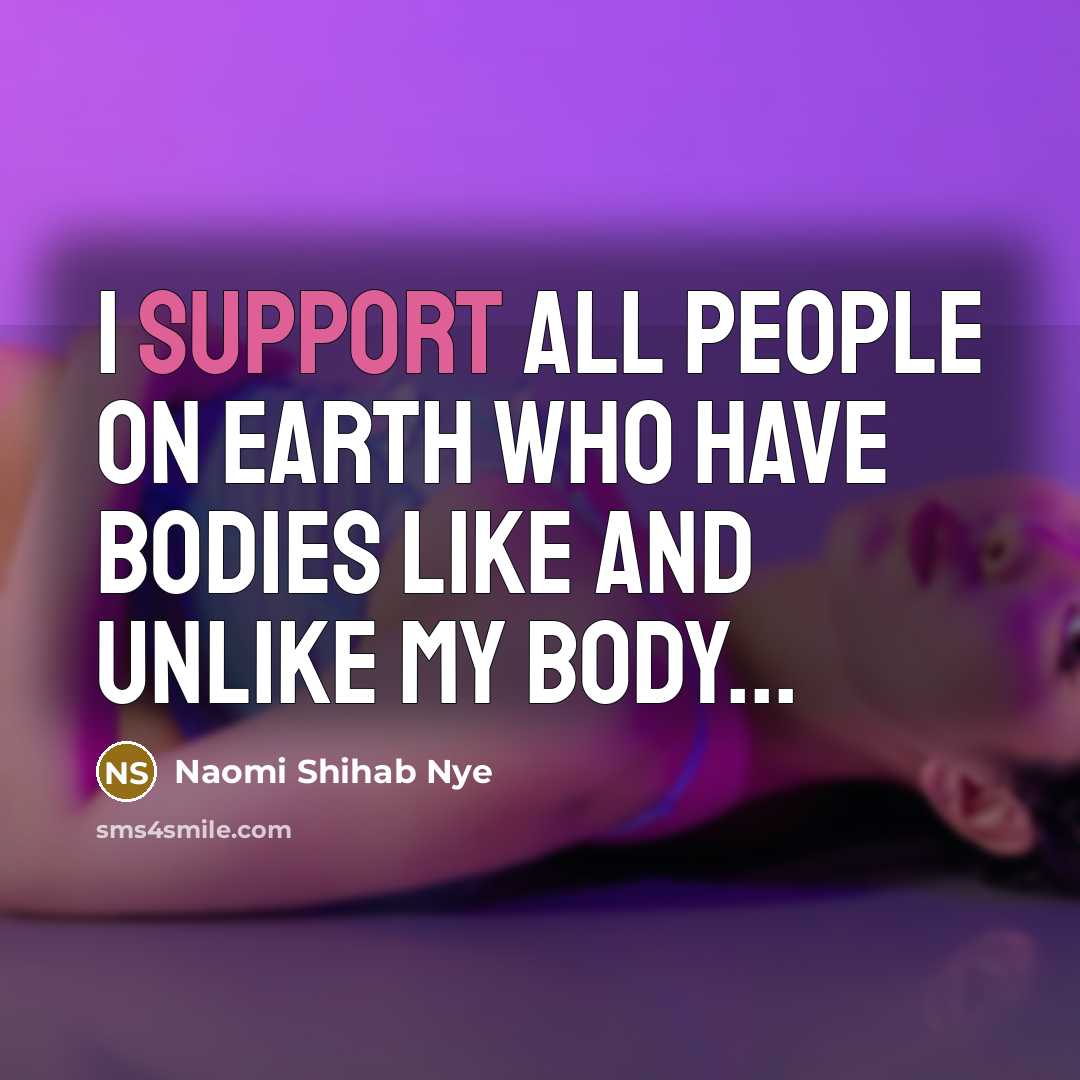 “I support all people on earth who have bodies like and unlike my body...” quote by Naomi Shihab Nye