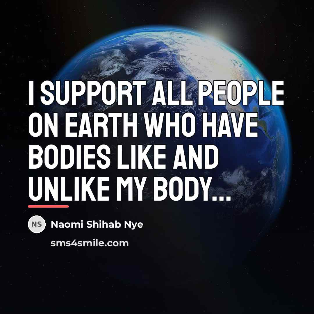“I support all people on earth who have bodies like…” quote by Naomi Shihab Nye