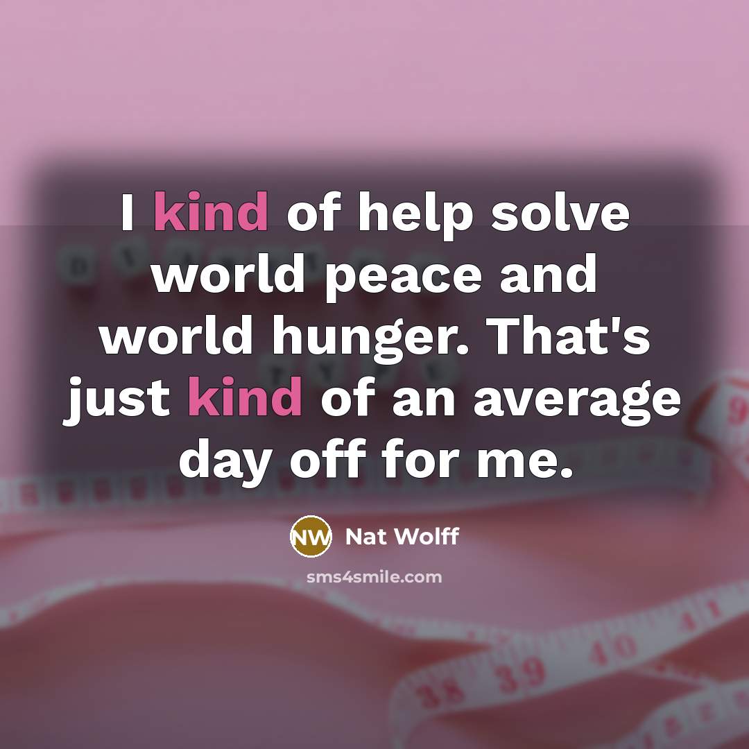“I kind of help solve world peace and world hunger.…” quote by Nat Wolff