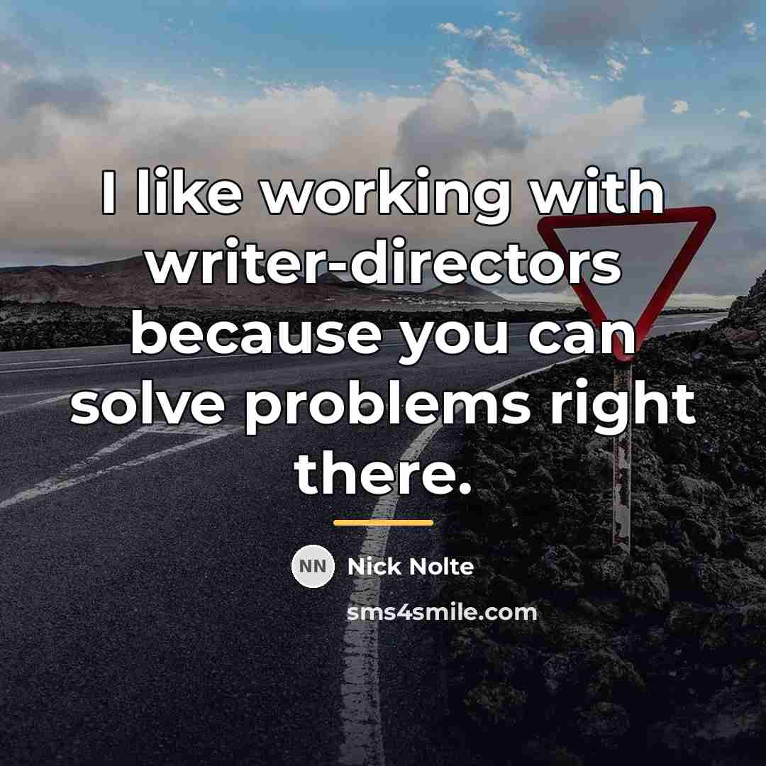 “I like working with writer-directors because you can solve problems…” quote by Nick Nolte
