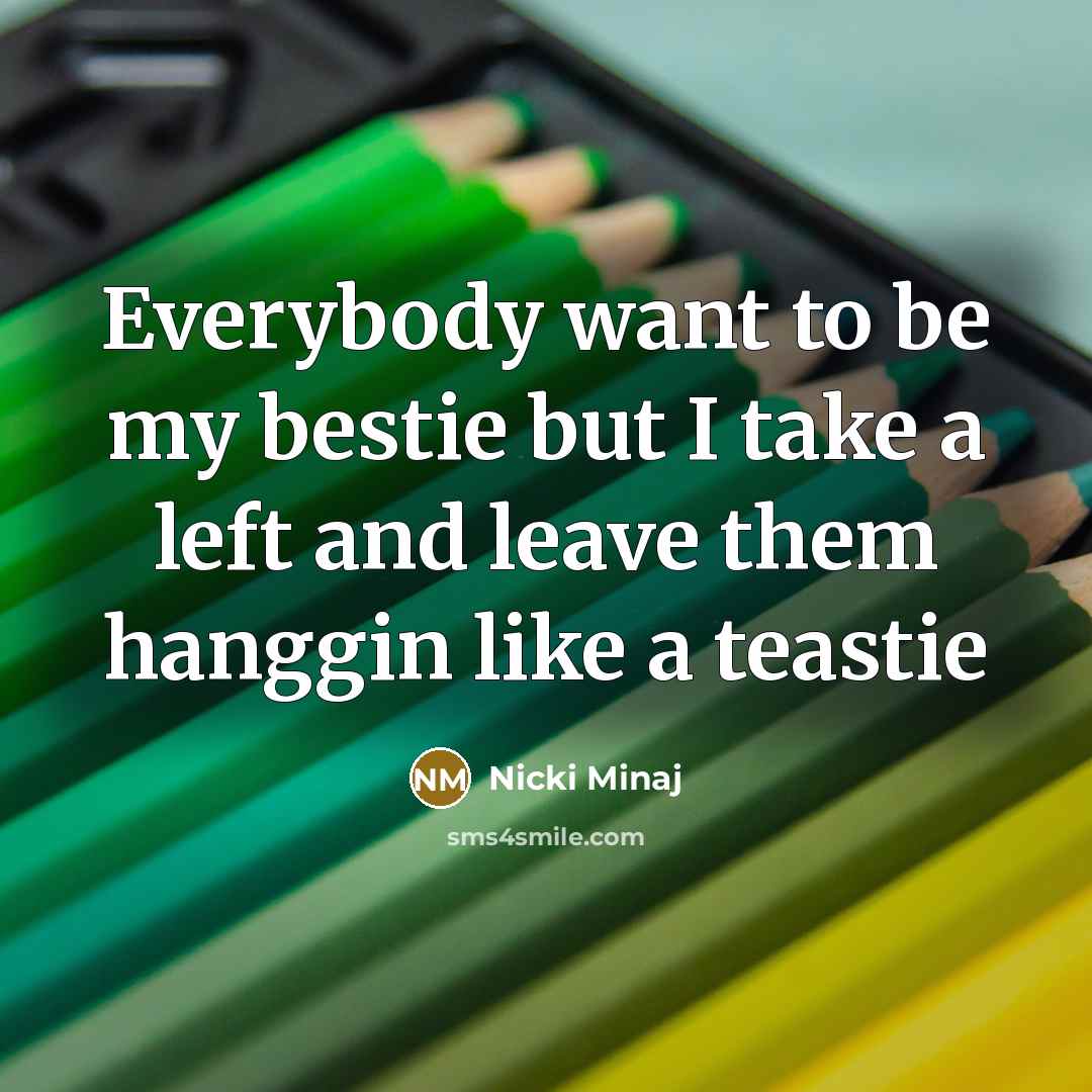 “Everybody want to be my bestie but I take a…” quote by Nicki Minaj