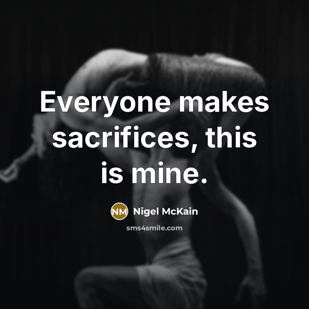 “Everyone makes sacrifices, this is mine.…” quote by Nigel McKain