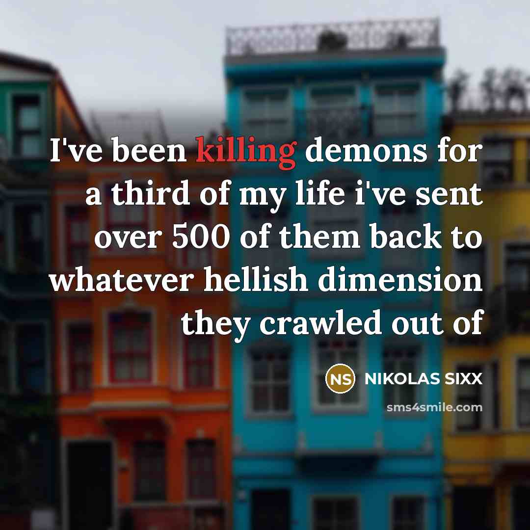 “I've been killing demons for a third of my life…” quote by NIKOLAS SIXX