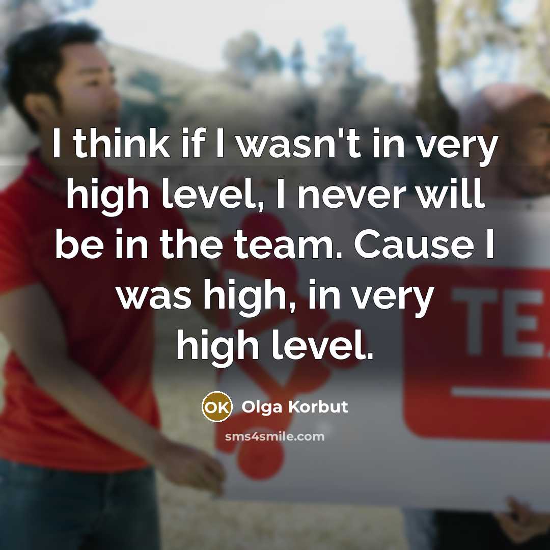 “I think if I wasn't in very high level, I…” quote by Olga Korbut