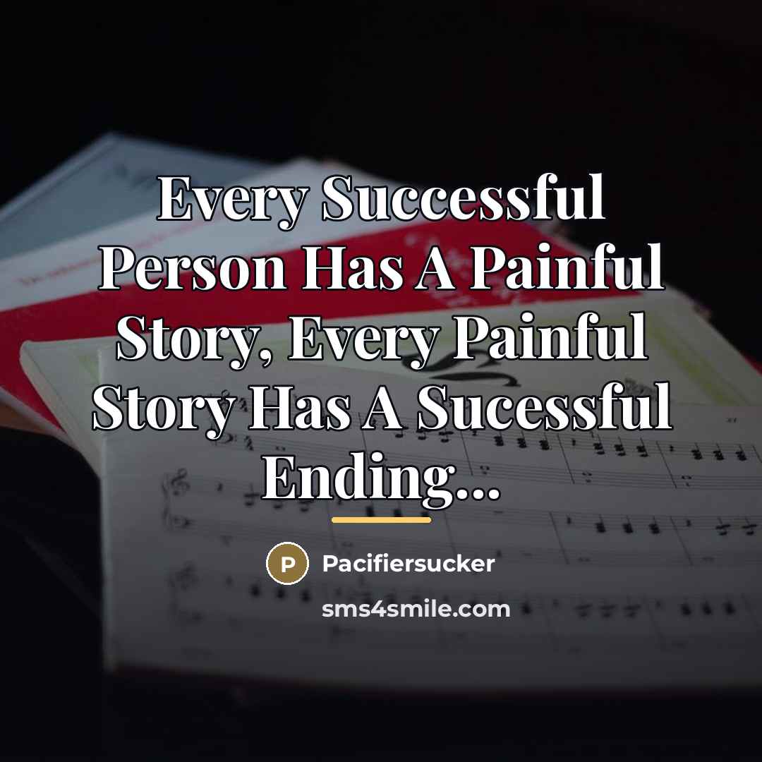 “Every Successful Person Has A Painful Story, Every Painful Story…” quote by Pacifiersucker