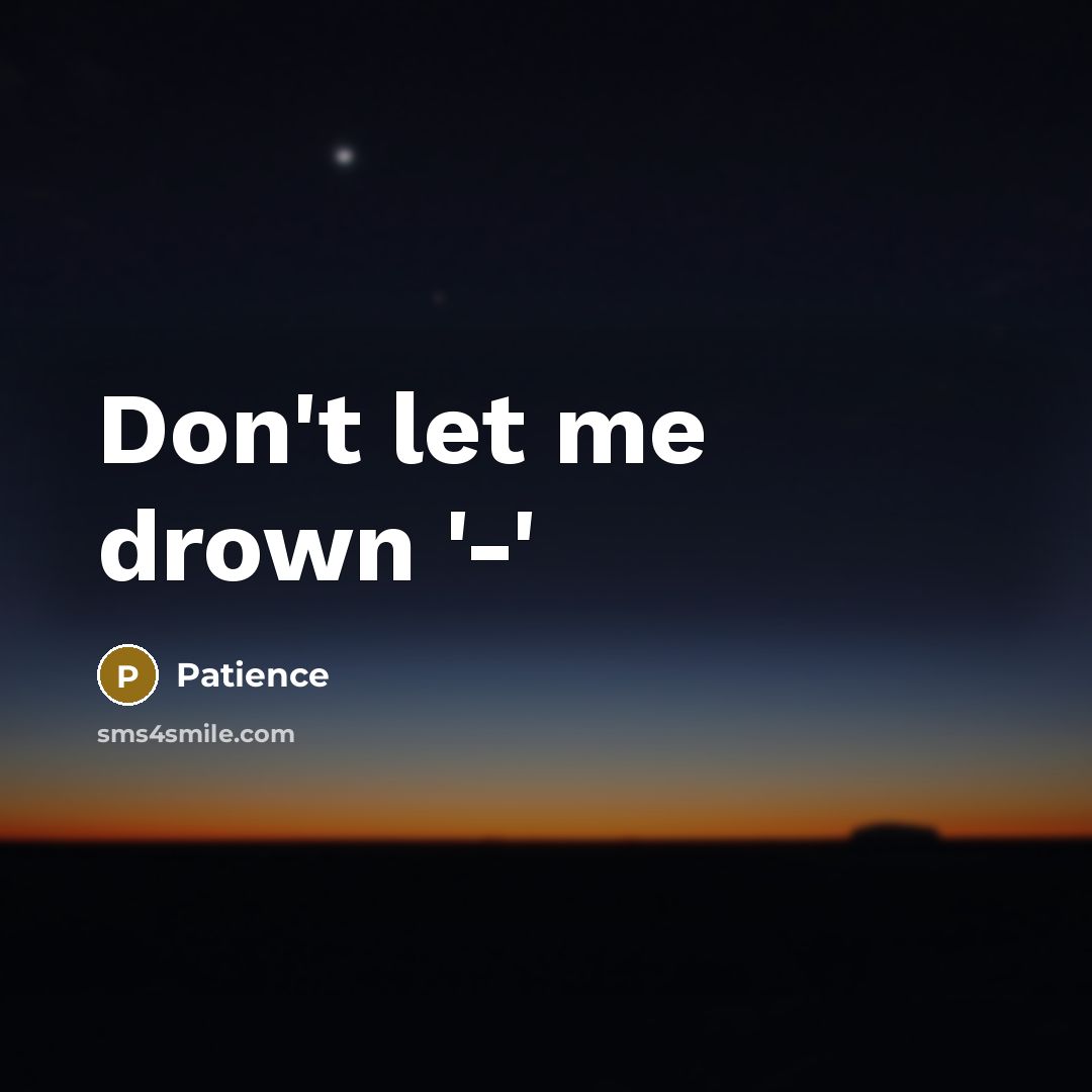 “Don't let me drown '-'…” quote by Patience