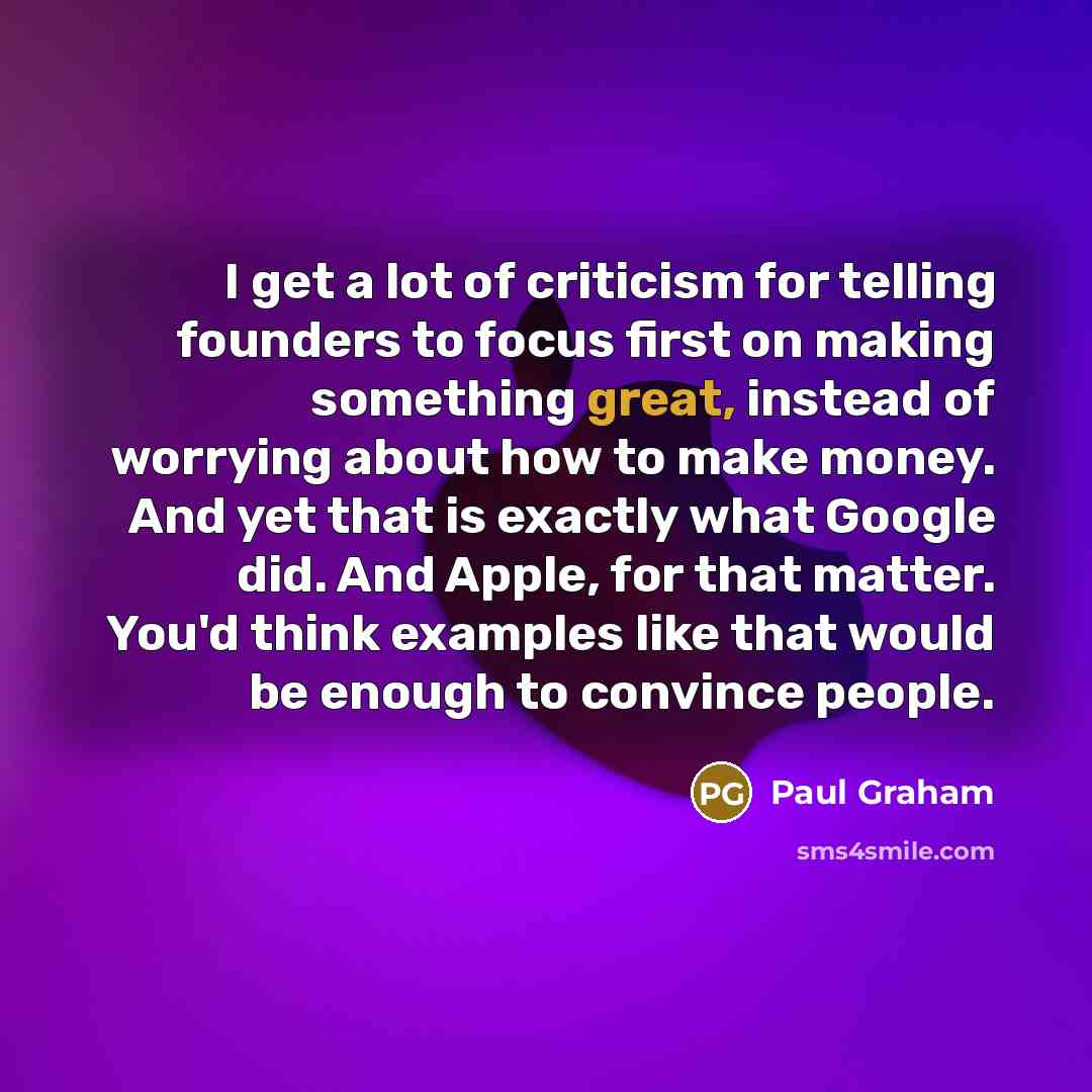 “I get a lot of criticism for telling founders to…” quote by Paul Graham