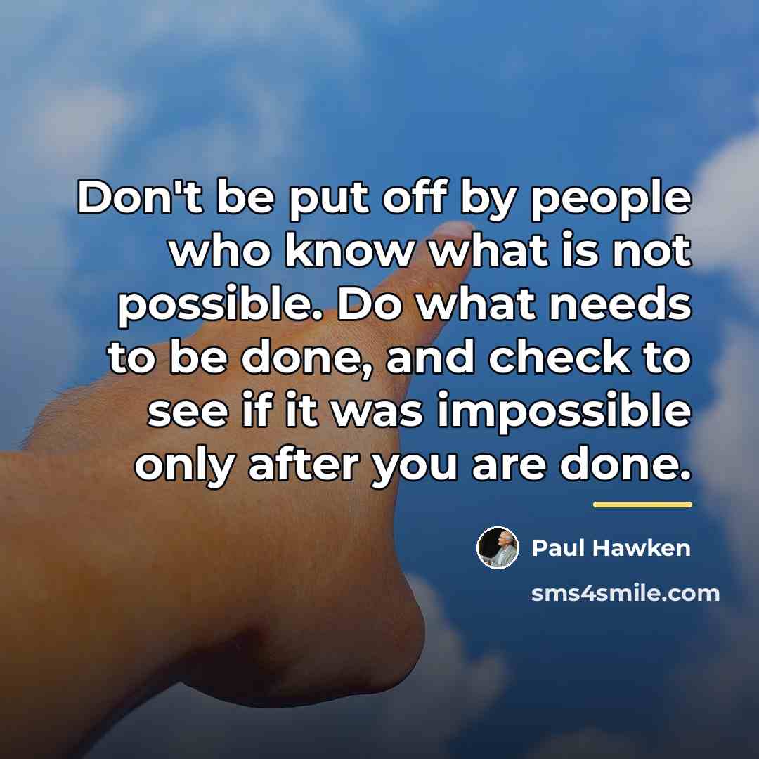 “Don't be put off by people who know what is…” quote by Paul Hawken
