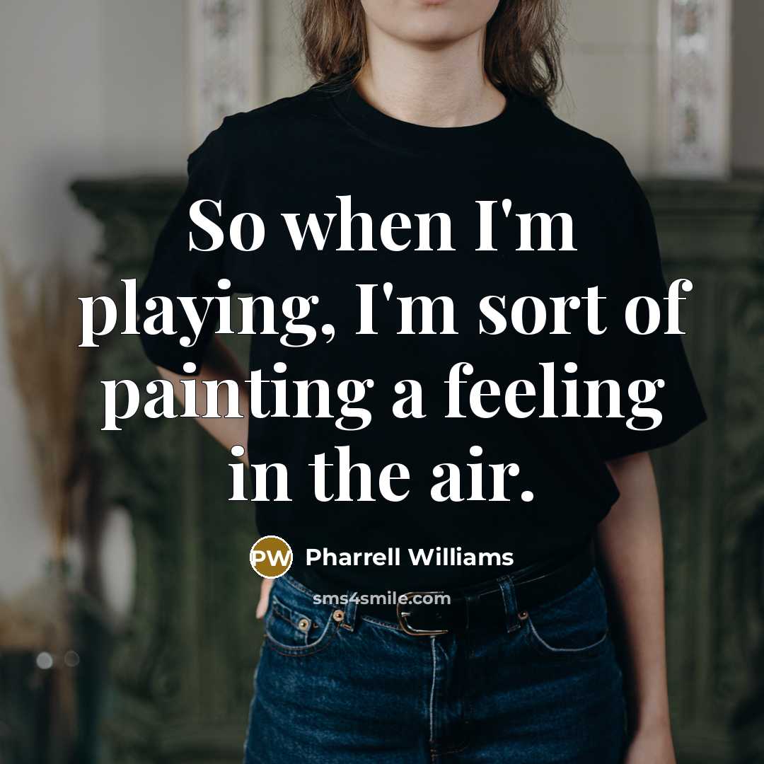 “So when I'm playing, I'm sort of painting a feeling…” quote by Pharrell Williams