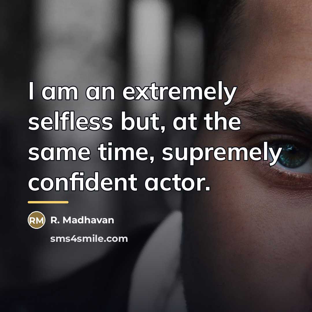 “I am an extremely selfless but, at the same time,…” quote by R. Madhavan