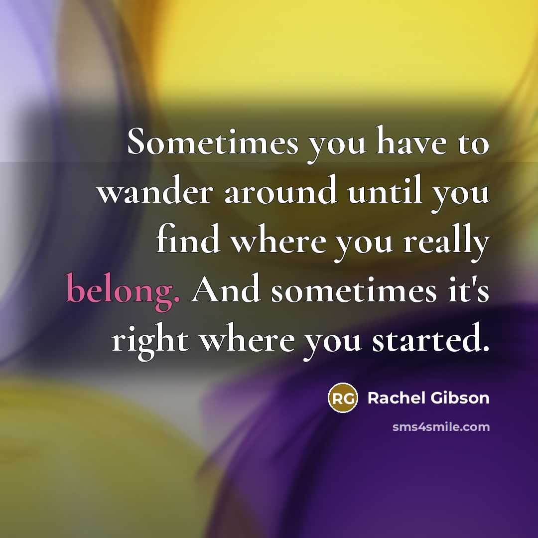 “Sometimes you have to wander around until you find where…” quote by Rachel Gibson