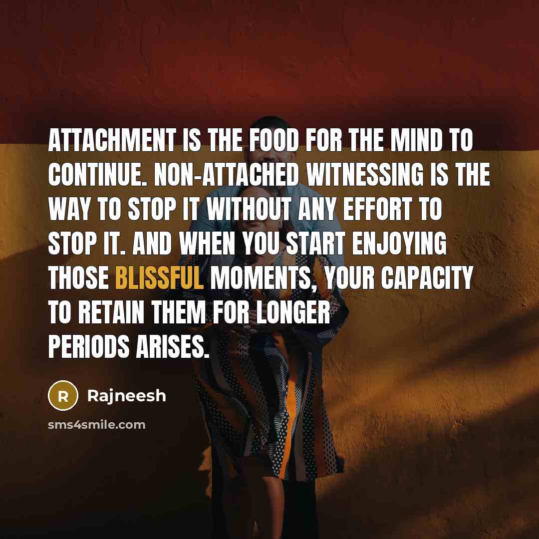 “Attachment is the food for the mind to continue. Non-attached…” quote by Rajneesh