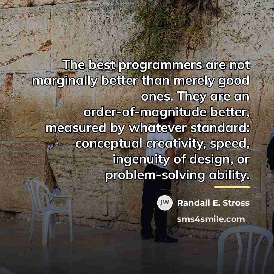 “The best programmers are not marginally better than merely good…” quote by Randall E. Stross