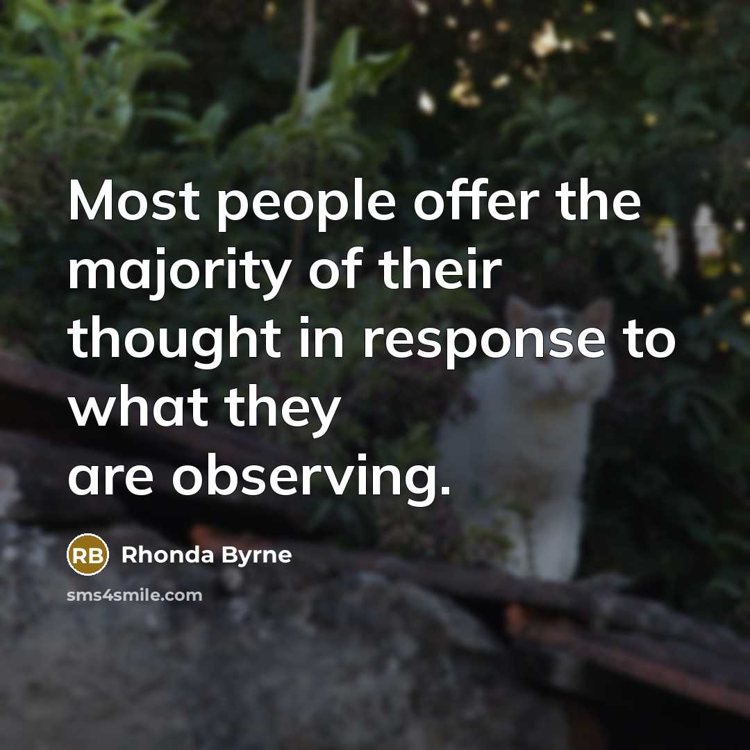 “Most people offer the majority of their thought in response…” quote by Rhonda Byrne