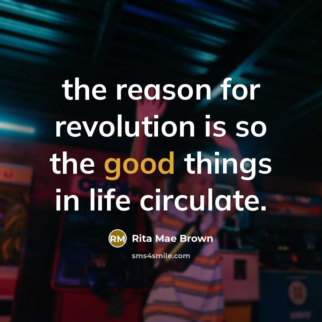“the reason for revolution is so the good things in…” quote by Rita Mae Brown