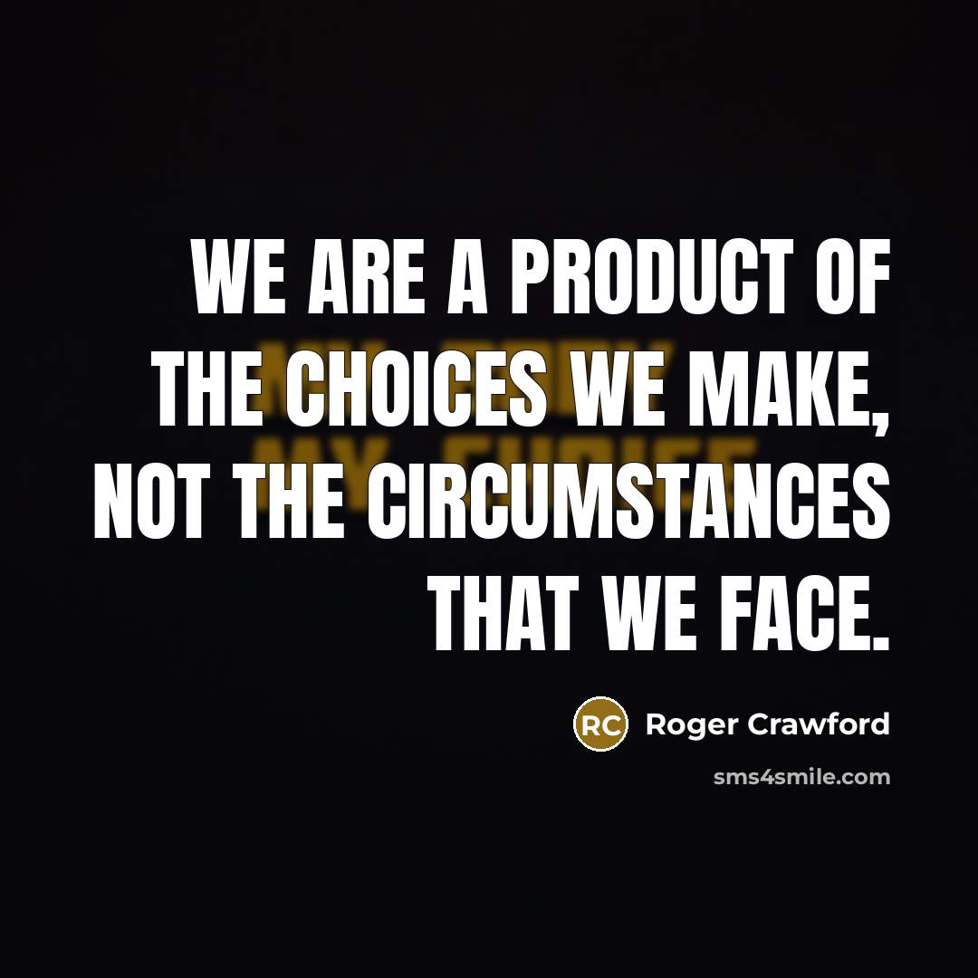 “We are a product of the choices we make, not…” quote by Roger Crawford