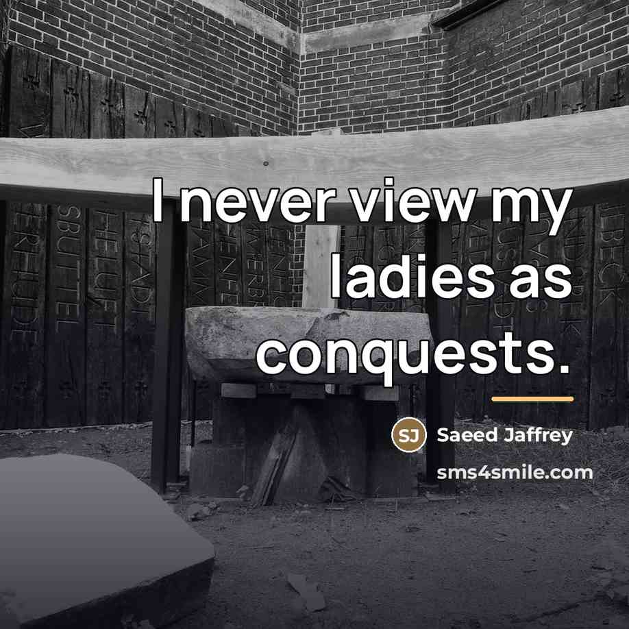 “I never view my ladies as conquests.…” quote by Saeed Jaffrey