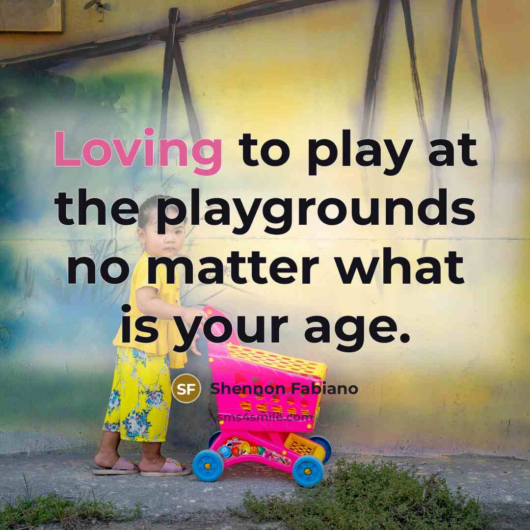 “Loving to play at the playgrounds no matter what is…” quote by Shennon Fabiano