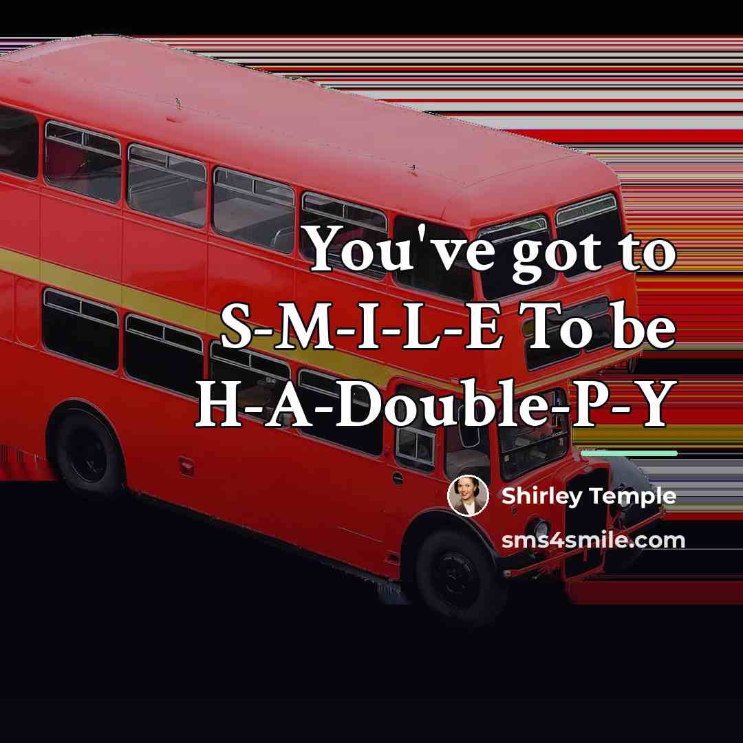 “You've got to S-M-I-L-E To be H-A-Double-P-Y…” quote by Shirley Temple