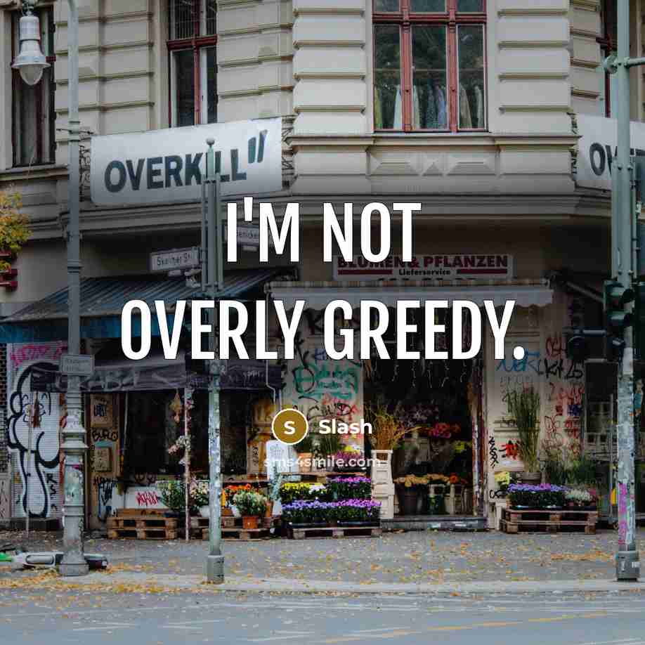 “I'm not overly greedy.…” quote by Slash